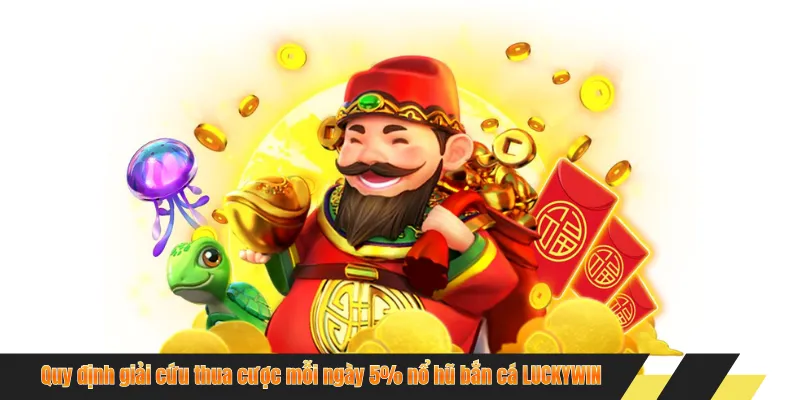 Quy định giải cứu thua cược mỗi ngày 5% nổ hũ bắn cá LUCKYWIN